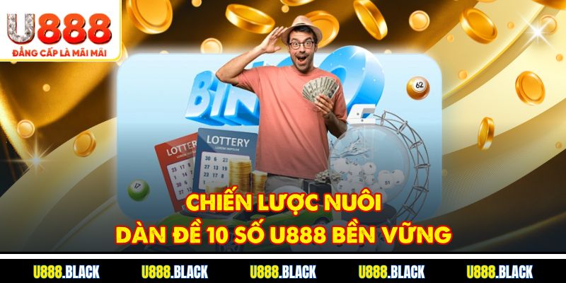 Chiến lược nuôi dàn đề 10 số U888 bền vững