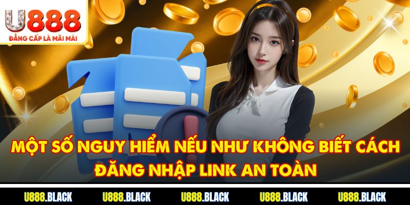 Một số nguy hiểm nếu như không biết cách đăng nhập link an toàn